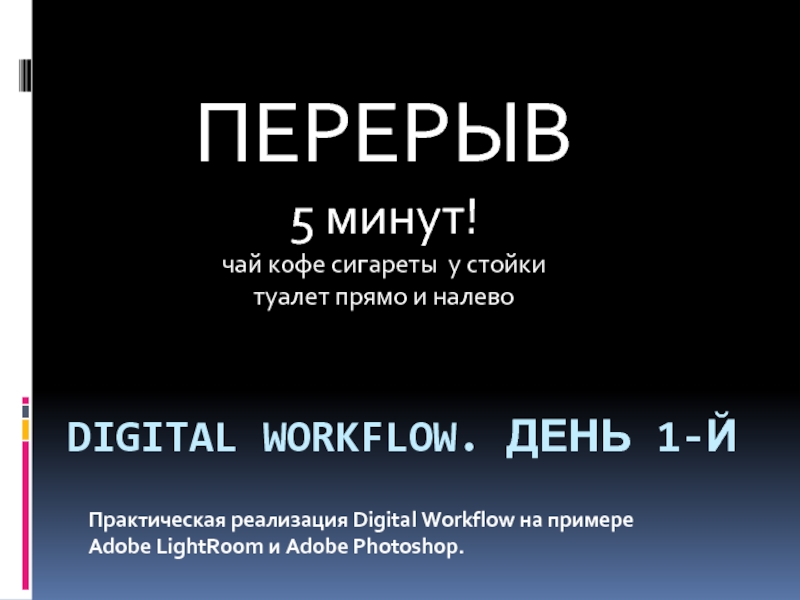 DIGITAL WORKFLOW. ДЕНЬ 1-Й Практическая реализация Digital Workflow на примере  Adobe LightRoom и Adobe Photoshop. ПЕРЕРЫВ