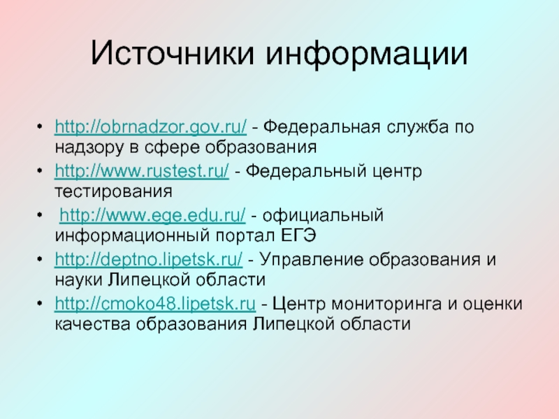 Источники информации  http://obrnadzor.gov.ru/ - Федеральная служба по надзору в сфере образования http://www.rustest.ru/ - Федеральный центр тестирования