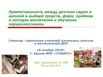 Преемственность между детским садом и школой в выборе средств, форм, приёмов и методов воспитания и обучения первоклассников.
