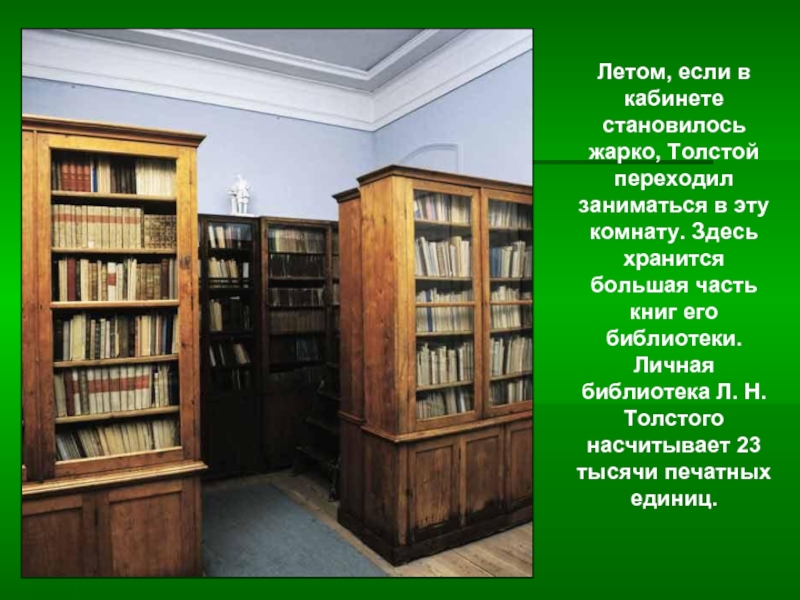 Летом, если в кабинете становилось жарко, Толстой переходил заниматься в эту комнату.