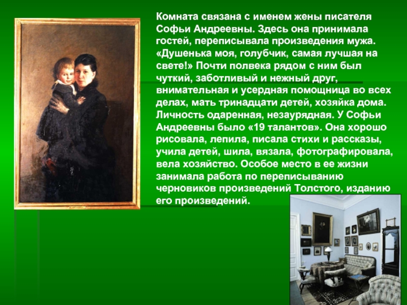 Комната связана с именем жены писателя Софьи Андреевны. Здесь она принимала гостей,