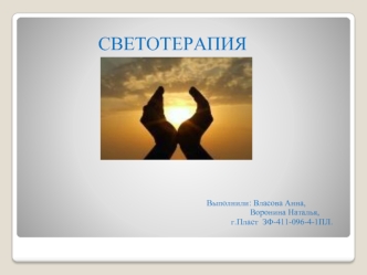СВЕТОТЕРАПИЯ
            





                 
                                      Выполнили: Власова Анна,
                                                                                                         Воронина Наталья,  
                  