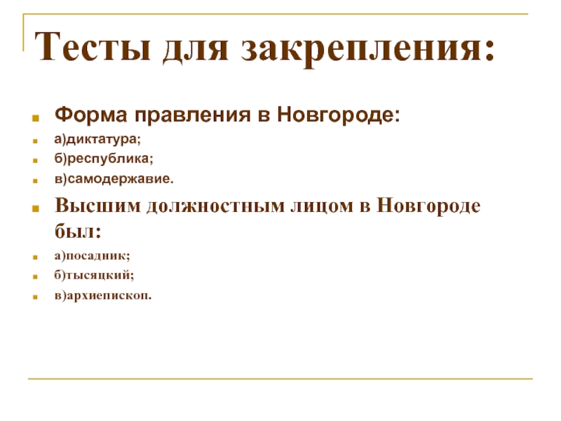 Тесты для закрепления: Форма правления в Новгороде: а)диктатура; б)республика; в)самодержавие. Высшим должностным лицом в Новгороде был: а)посадник;