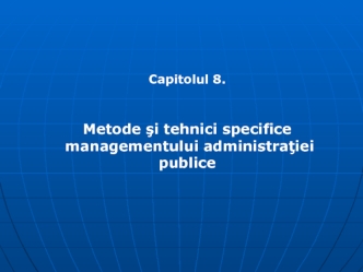 Metode şi tehnici specifice managementului administraţiei publice. (Capitolul 8)
