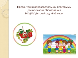 Презентация образовательной программы дошкольного образования МКДОУ Детский сад  Рябинка