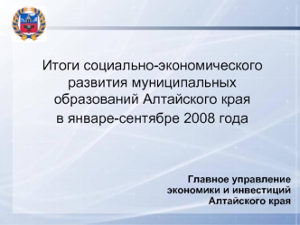 Итоги социально-экономического развития муниципальных образований Алтайского краяв январе-сентябре 2008 года