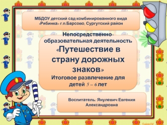 Непосредственно-образовательная деятельность 
Путешествие в страну дорожных знаков 
Итоговое развлечение для детей 5 – 6 лет