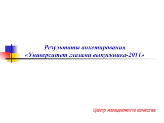 Результаты анкетирования 
     Университет глазами выпускника-2011

                                      







Центр менеджмента качества