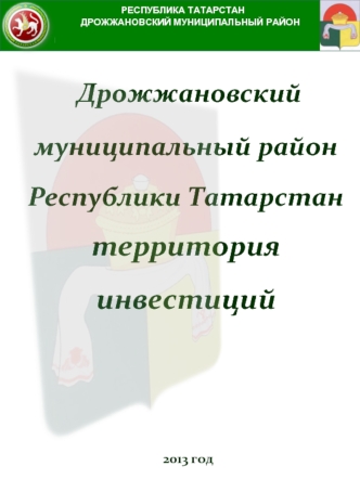 РЕСПУБЛИКА ТАТАРСТАН ДРОЖЖАНОВСКИЙ МУНИЦИПАЛЬНЫЙ РАЙОН Дрожжановский муниципальный район Республики Татарстан территория инвестиций Дрожжановский муниципальный.