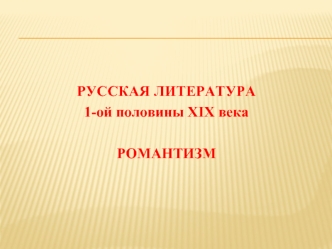 Русская литература 1-ой половины XIX века. Романтизм