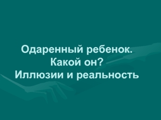 Одаренный ребенок. Какой он? Иллюзии и реальность