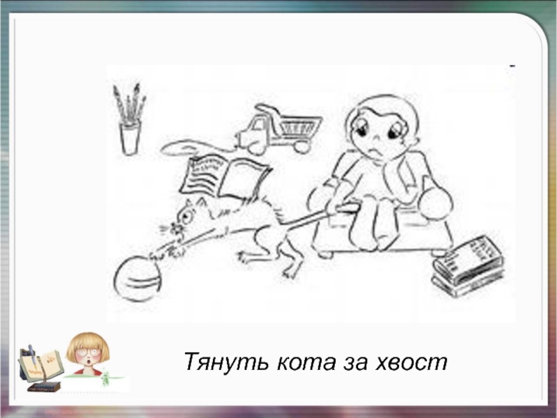 Тянуть кота за хвост рисунок фразеологизм