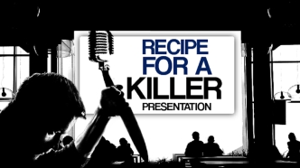 Recipe for a Killer Presentation