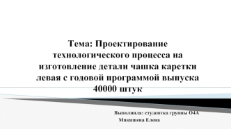 Проектирование технологического процесса на изготовление детали чашка каретки левая с годовой программой выпуска 40000 штук