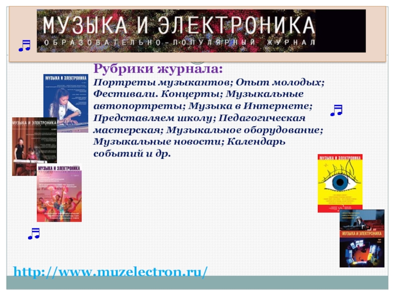 http://www.muzelectron.ru/Рубрики журнала: Портреты музыкантов; Опыт молодых; Фестивали. Концерты; Музыкальные автопортреты; Музыка в