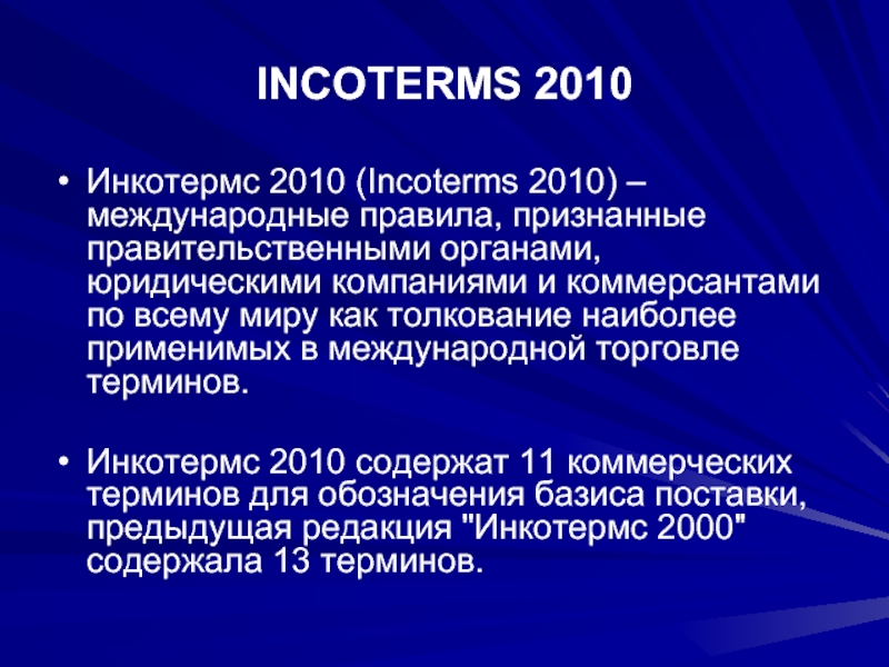 INCOTERMS 2010 Инкотермс 2010 (Incoterms 2010) –международные правила, признанные правительственными органами, юридическими компаниями и коммерсантами по всему