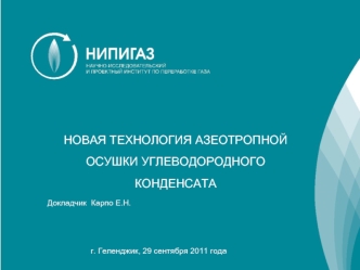 Новая технология азеотропной осушки углеводородного конденсата
Докладчик  Карпо Е.Н.