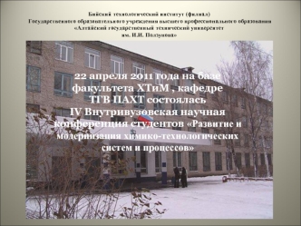 22 апреля 2011 года на базе факультета ХТиМ , кафедре              ТГВ ПАХТ состоялась                               IV Внутривузовская научная конференция студентов Развитие и модернизация химико-технологических систем и процессов