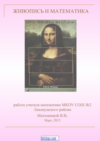 ЖИВОПИСЬ И МАТЕМАТИКА














работа учителя математики МКОУ СОШ №2
Левокумского района
Матюшиной В.В.
Март, 2012