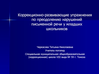 Коррекционно-развивающие упражнения по преодолению нарушений письменной речи у младших школьников Черкасова Татьяна Николаевна Учитель-логопед Специальная.