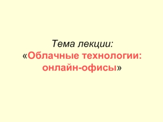 Тема лекции:Облачные технологии:онлайн-офисы