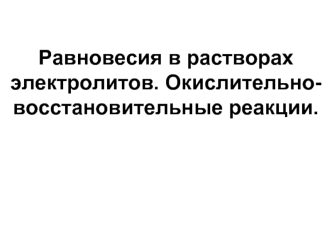 Равновесия в растворах электролитов. Окислительно-восстановительные реакции