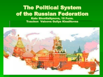 The Political System of the Russian FederationKate Shestialtynova, 10 Form.Teacher:  Valeeva Guliya Khaditovna
