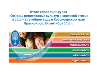 Итоги апробации курса  Основы религиозных культур и светской этики в 2010 – 11 учебном году в Красноярском краеКрасноярск, 15 сентября 2011г.