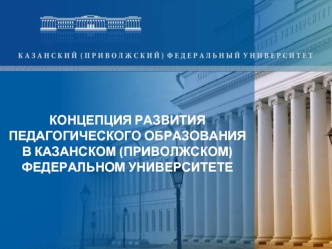 1 КОНЦЕПЦИЯ РАЗВИТИЯ ПЕДАГОГИЧЕСКОГО ОБРАЗОВАНИЯ В КАЗАНСКОМ (ПРИВОЛЖСКОМ) ФЕДЕРАЛЬНОМ УНИВЕРСИТЕТЕ.