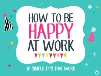 How to Be Happy at Work: 10 Simple Tips That Work