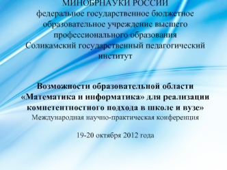 МИНОБРНАУКИ РОССИИфедеральное государственное бюджетное образовательное учреждение высшего профессионального образованияСоликамский государственный педагогический институт  Возможности образовательной области Математика и информатика для реализации компет