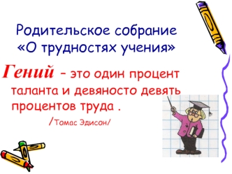 Гений – это один процент таланта и девяносто девять процентов труда .
				/Томас Эдисон/