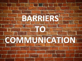 BARRIERS 
TO
COMMUNICATION