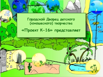 Городской Дворец детского (юношеского) творчества
Проект К-16 представляет