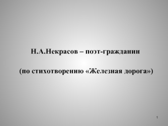 Н.А. Некрасов – поэт-гражданин (по стихотворению Железная дорога)