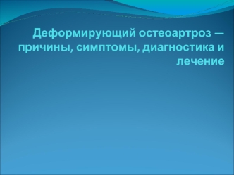 Деформирующий остеоартроз. Причины, симптомы, диагностика и лечение