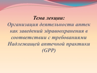 Организация деятельности аптек как заведений здравоохранения в соответствии с требованиями надлежащей аптечной практики