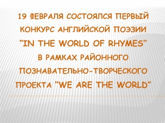 19 февраля состоялся первый конкурс английской поэзии“in the world of rhymes”в рамках районного познавательно-творческого проекта “we are the world”