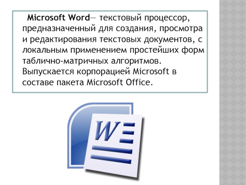 Microsoft Word— текстовый процессор, предназначенный для создания, просмотра и редактирования текстовых документов,