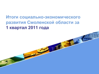 Итоги социально-экономического развития Смоленской области за 1 квартал 2011 года