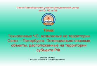 Тема:  
Техногенные ЧС, возможные на территории Санкт – Петербурга. Потенциально опасные объекты, расположенные на территории субъекта РФ.