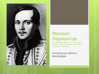 Михаил Лермонтов (15 октября 1814 — 27 июля 1841)Русский поэт, прозаик, драматург, художник, офицер