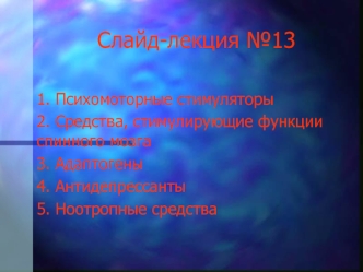 Слайд-лекция №13. Психомоторные стимуляторы. Средства, стимулирующие функции спинного мозга. Адаптогены. Антидепрессанты. Ноотропы