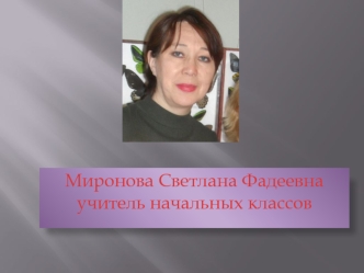 Миронова Светлана Фадеевна  учитель начальных классов