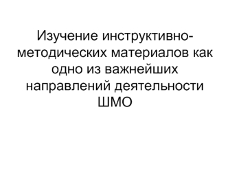 Изучение инструктивно-методических материалов как одно из важнейших направлений деятельности ШМО