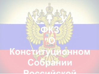 ФКЗ 
“О Конституционном Собрании Российской Федерации”