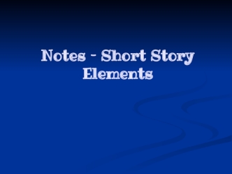 Notes – short story elements. Elements of a short story