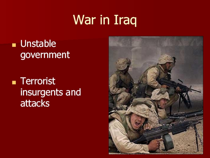 War in IraqUnstable governmentTerrorist insurgents and attacks