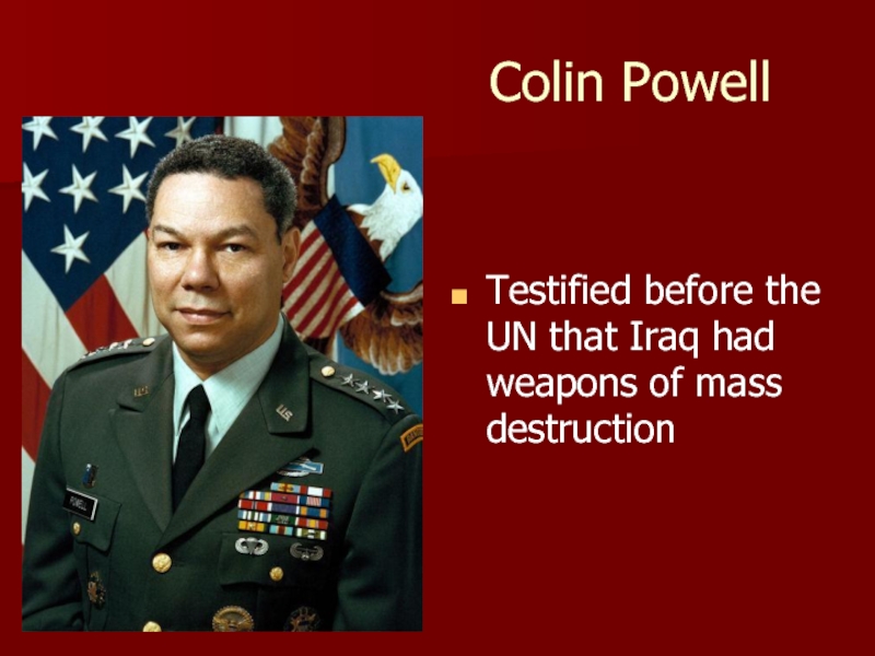 Colin PowellTestified before the UN that Iraq had weapons of mass destruction