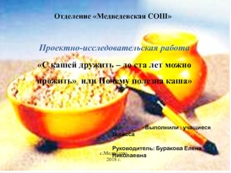 Проектно-исследовательская работа С кашей дружить – до ста лет можно прожить, или Почему полезна каша